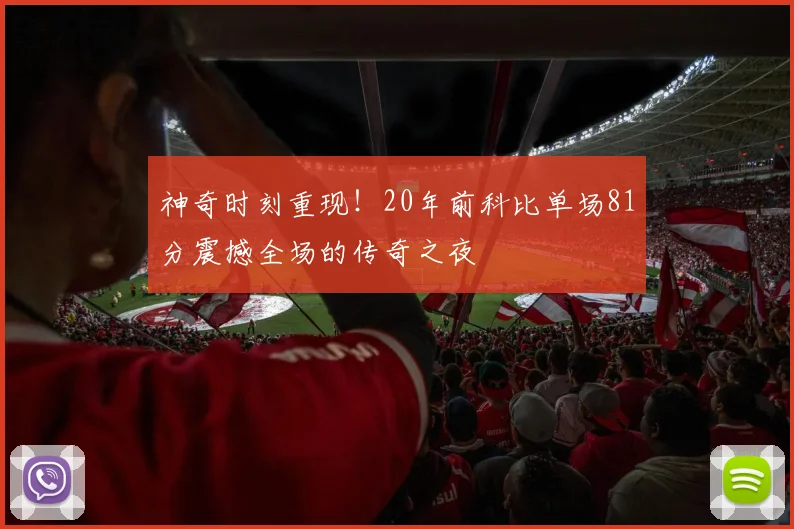 神奇时刻重现！20年前科比单场81分震撼全场的传奇之夜